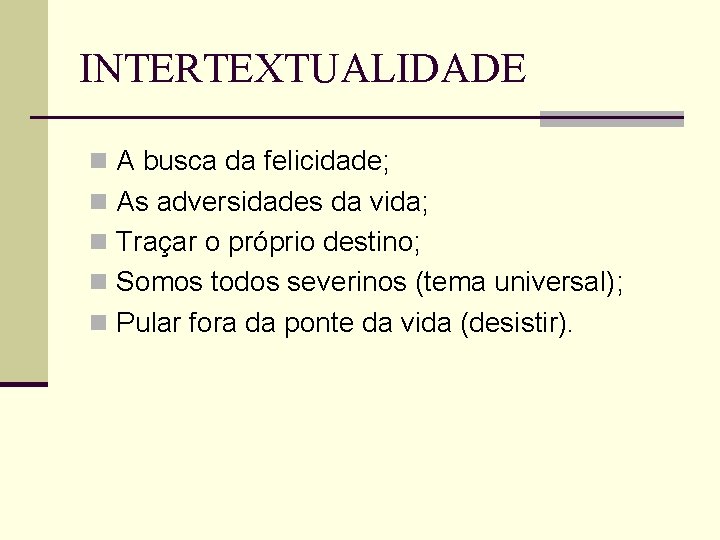 INTERTEXTUALIDADE n A busca da felicidade; n As adversidades da vida; n Traçar o