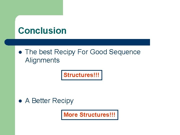 Conclusion l The best Recipy For Good Sequence Alignments Structures!!! l A Better Recipy