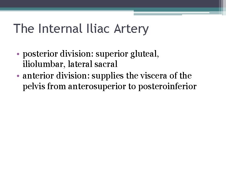 The Internal Iliac Artery • posterior division: superior gluteal, iliolumbar, lateral sacral • anterior The Internal Iliac Artery • posterior division: superior gluteal, iliolumbar, lateral sacral • anterior