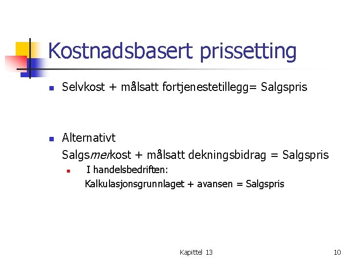 Kostnadsbasert prissetting n n Selvkost + målsatt fortjenestetillegg= Salgspris Alternativt Salgsmerkost + målsatt dekningsbidrag