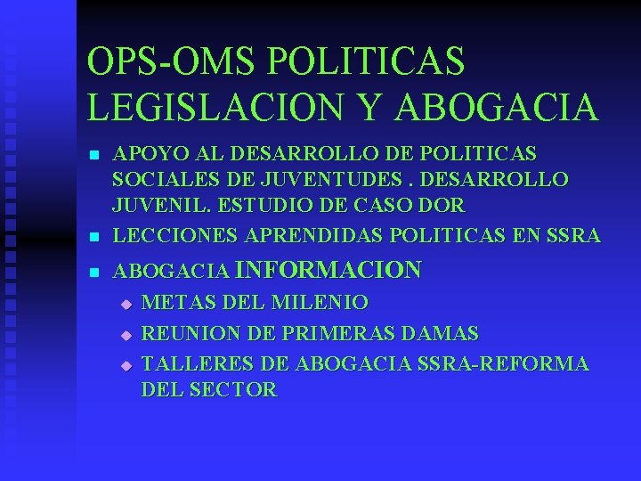 OPS-OMS POLITICAS LEGISLACION Y ABOGACIA n n n APOYO AL DESARROLLO DE POLITICAS SOCIALES OPS-OMS POLITICAS LEGISLACION Y ABOGACIA n n n APOYO AL DESARROLLO DE POLITICAS SOCIALES
