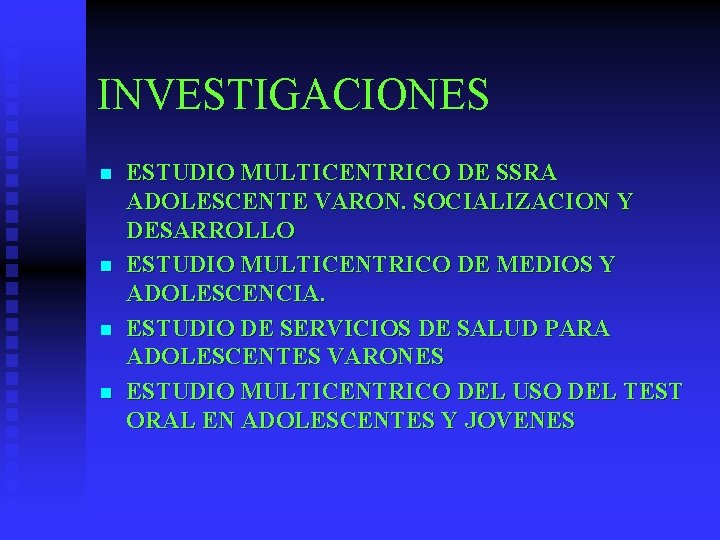 INVESTIGACIONES n n ESTUDIO MULTICENTRICO DE SSRA ADOLESCENTE VARON. SOCIALIZACION Y DESARROLLO ESTUDIO MULTICENTRICO INVESTIGACIONES n n ESTUDIO MULTICENTRICO DE SSRA ADOLESCENTE VARON. SOCIALIZACION Y DESARROLLO ESTUDIO MULTICENTRICO