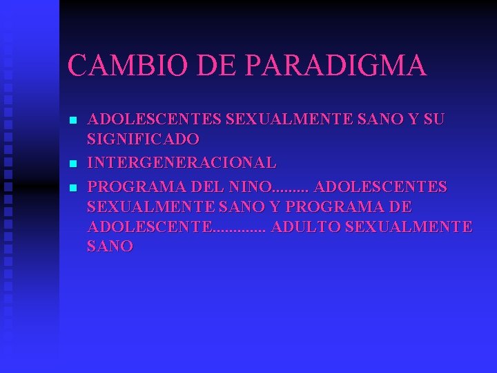 CAMBIO DE PARADIGMA n n n ADOLESCENTES SEXUALMENTE SANO Y SU SIGNIFICADO INTERGENERACIONAL PROGRAMA CAMBIO DE PARADIGMA n n n ADOLESCENTES SEXUALMENTE SANO Y SU SIGNIFICADO INTERGENERACIONAL PROGRAMA