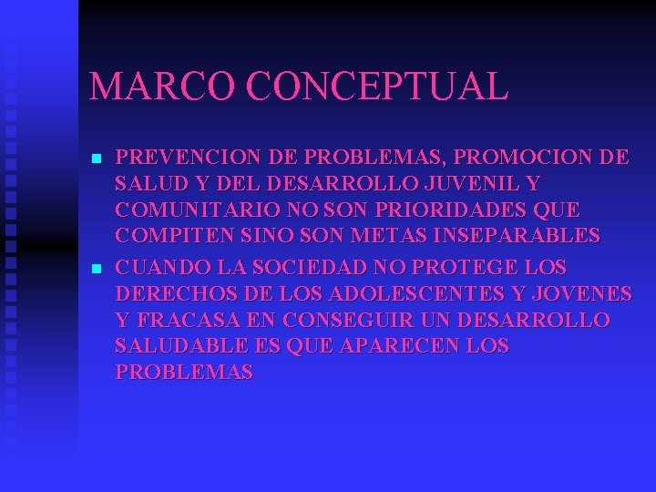MARCO CONCEPTUAL n n PREVENCION DE PROBLEMAS, PROMOCION DE SALUD Y DEL DESARROLLO JUVENIL MARCO CONCEPTUAL n n PREVENCION DE PROBLEMAS, PROMOCION DE SALUD Y DEL DESARROLLO JUVENIL