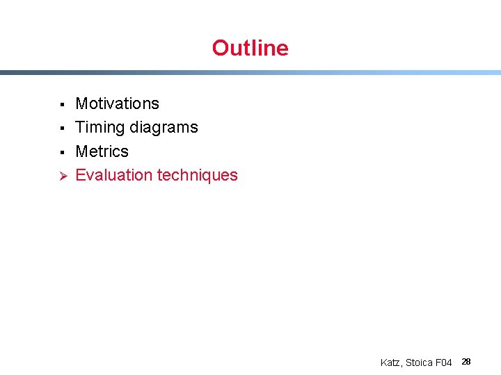 Outline § § § Ø Motivations Timing diagrams Metrics Evaluation techniques Katz, Stoica F