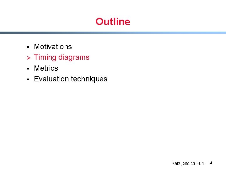 Outline § Ø § § Motivations Timing diagrams Metrics Evaluation techniques Katz, Stoica F