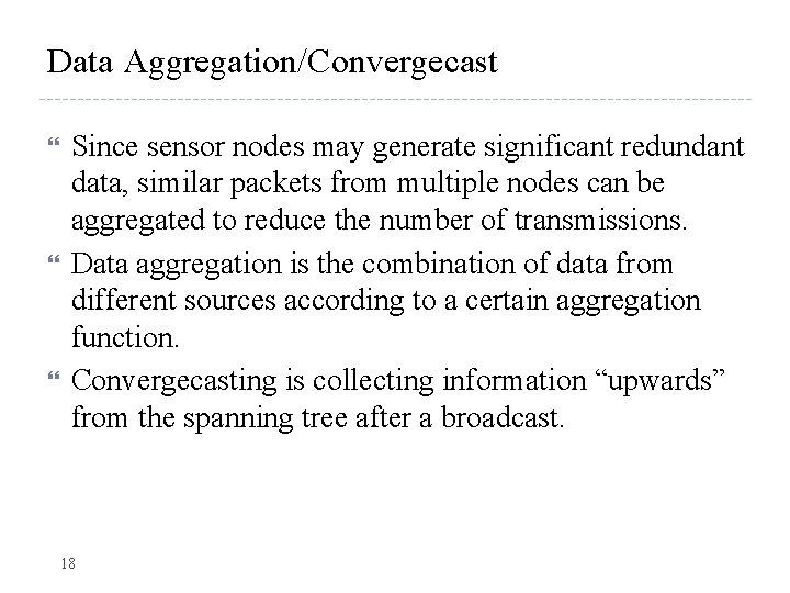 Data Aggregation/Convergecast Since sensor nodes may generate significant redundant data, similar packets from multiple