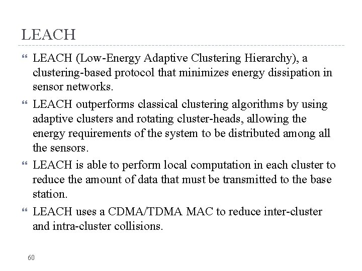 LEACH LEACH (Low-Energy Adaptive Clustering Hierarchy), a clustering-based protocol that minimizes energy dissipation in