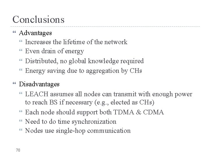 Conclusions Advantages Increases the lifetime of the network Even drain of energy Distributed, no