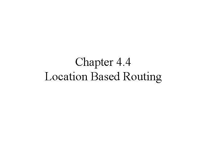 Chapter 4. 4 Location Based Routing 