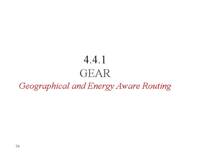 4. 4. 1 GEAR Geographical and Energy Aware Routing 74 