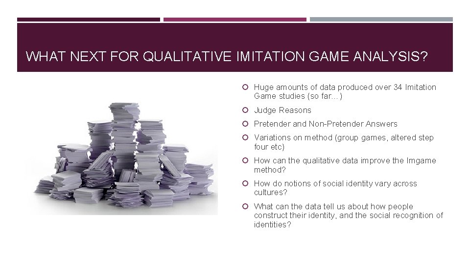 WHAT NEXT FOR QUALITATIVE IMITATION GAME ANALYSIS? Huge amounts of data produced over 34 WHAT NEXT FOR QUALITATIVE IMITATION GAME ANALYSIS? Huge amounts of data produced over 34