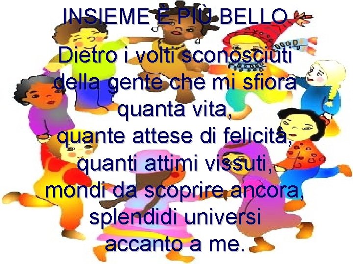 INSIEME È PIÙ BELLO Dietro i volti sconosciuti della gente che mi sfiora quanta