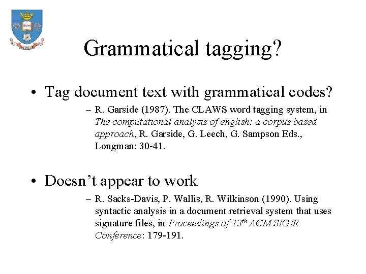 Grammatical tagging? • Tag document text with grammatical codes? – R. Garside (1987). The