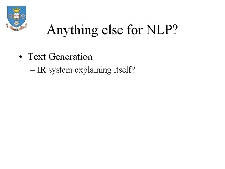 Anything else for NLP? • Text Generation – IR system explaining itself? 