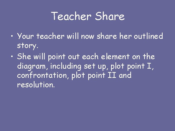 Teacher Share • Your teacher will now share her outlined story. • She will