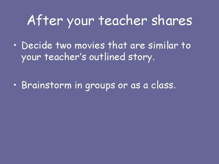 After your teacher shares • Decide two movies that are similar to your teacher’s