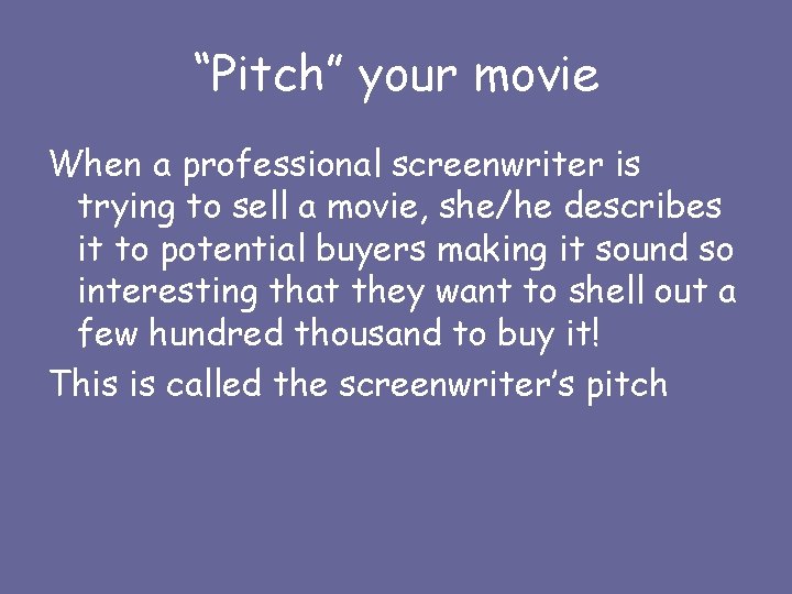 “Pitch” your movie When a professional screenwriter is trying to sell a movie, she/he