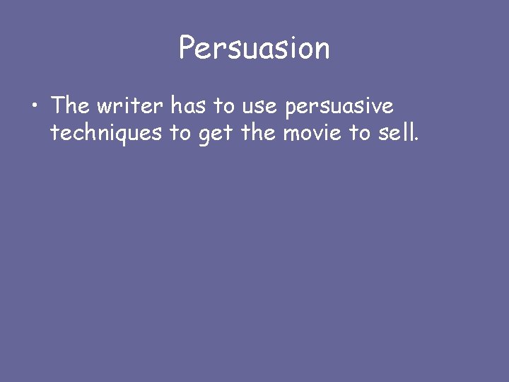 Persuasion • The writer has to use persuasive techniques to get the movie to