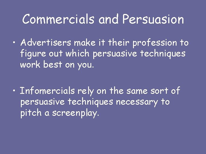 Commercials and Persuasion • Advertisers make it their profession to figure out which persuasive