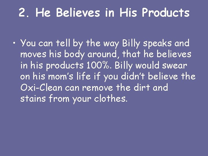 2. He Believes in His Products • You can tell by the way Billy