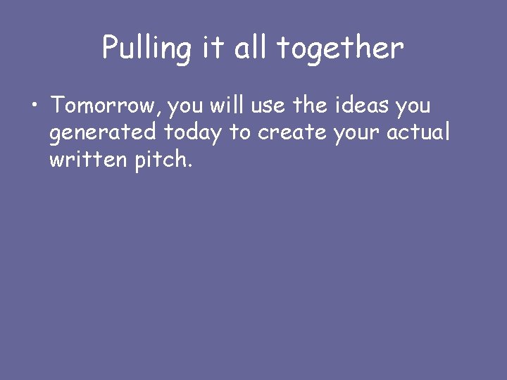Pulling it all together • Tomorrow, you will use the ideas you generated today