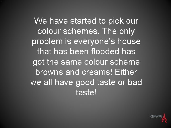 We have started to pick our colour schemes. The only problem is everyone’s house