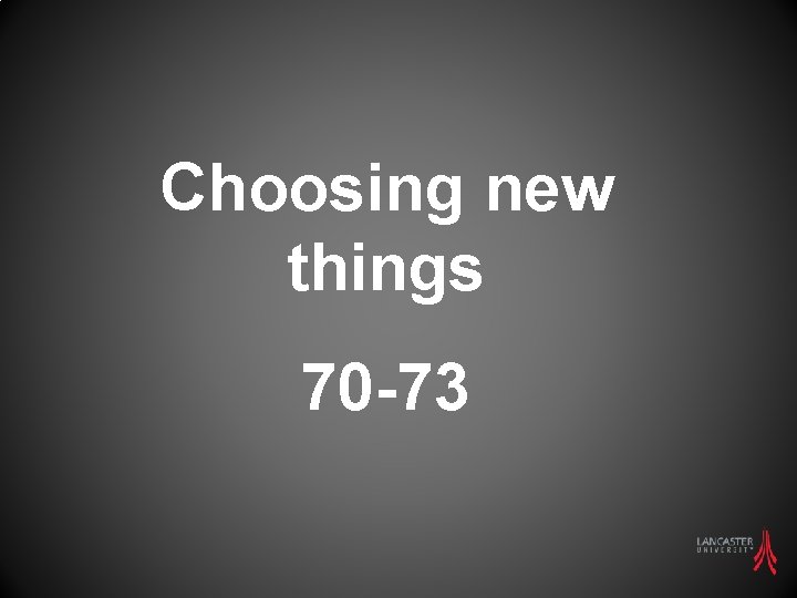 Choosing new things 70 -73 