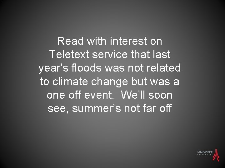 Read with interest on Teletext service that last year’s floods was not related to