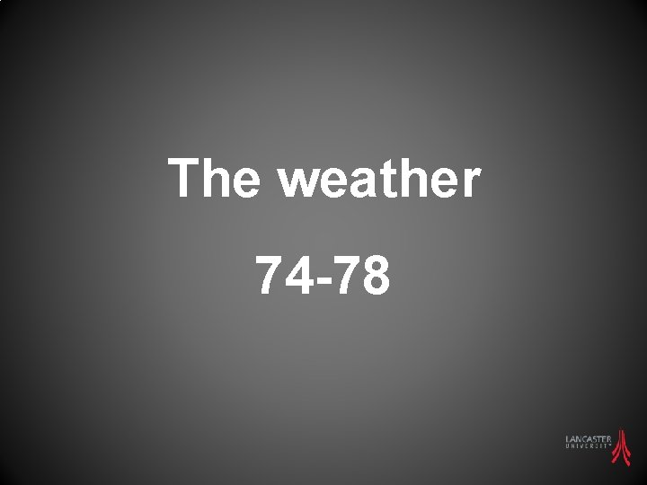 The weather 74 -78 