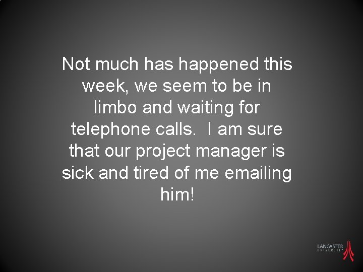 Not much has happened this week, we seem to be in limbo and waiting