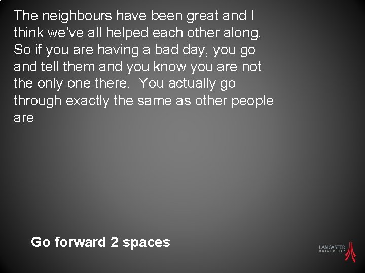 The neighbours have been great and I think we’ve all helped each other along.