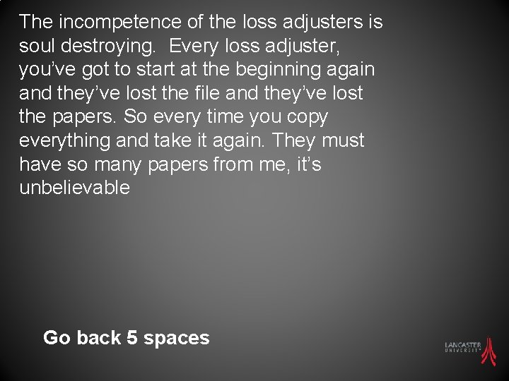 The incompetence of the loss adjusters is soul destroying. Every loss adjuster, you’ve got