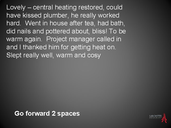 Lovely – central heating restored, could have kissed plumber, he really worked hard. Went