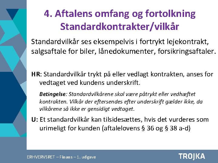 4. Aftalens omfang og fortolkning Standardkontrakter/vilkår Standardvilkår ses eksempelvis i fortrykt lejekontrakt, salgsaftale for