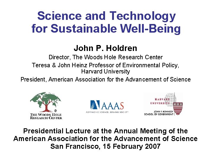 Science and Technology for Sustainable Well-Being John P. Holdren Director, The Woods Hole Research