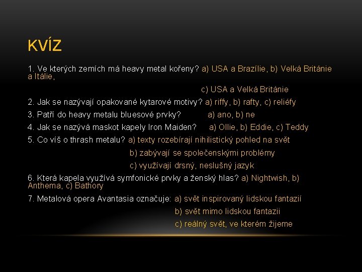 KVÍZ 1. Ve kterých zemích má heavy metal kořeny? a) USA a Brazílie, b)