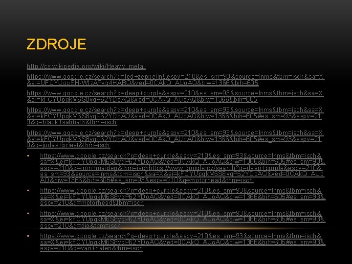 ZDROJE http: //cs. wikipedia. org/wiki/Heavy_metal https: //www. google. cz/search? q=led+zeppelin&espv=210&es_sm=93&source=lnms&tbm=isch&sa=X &ei=UFCYUou. SH-WIz. APvg 4