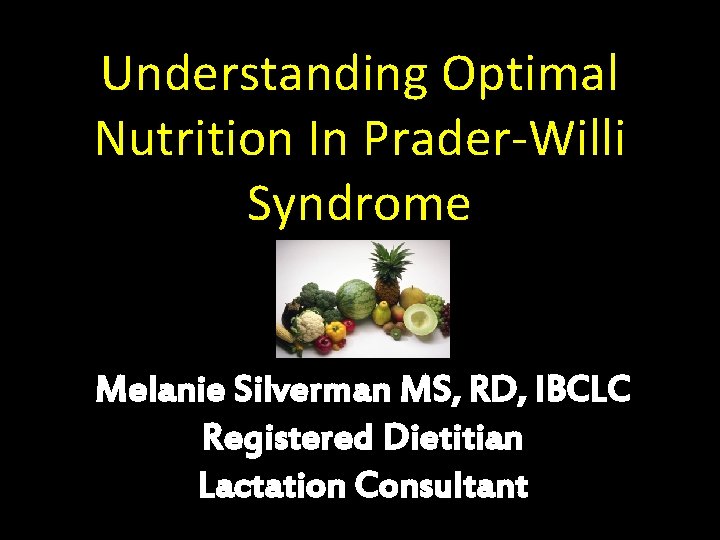 Understanding Optimal Nutrition In Prader-Willi Syndrome Melanie Silverman MS, RD, IBCLC Registered Dietitian Lactation