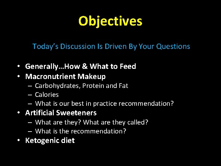Objectives Today’s Discussion Is Driven By Your Questions • Generally…How & What to Feed