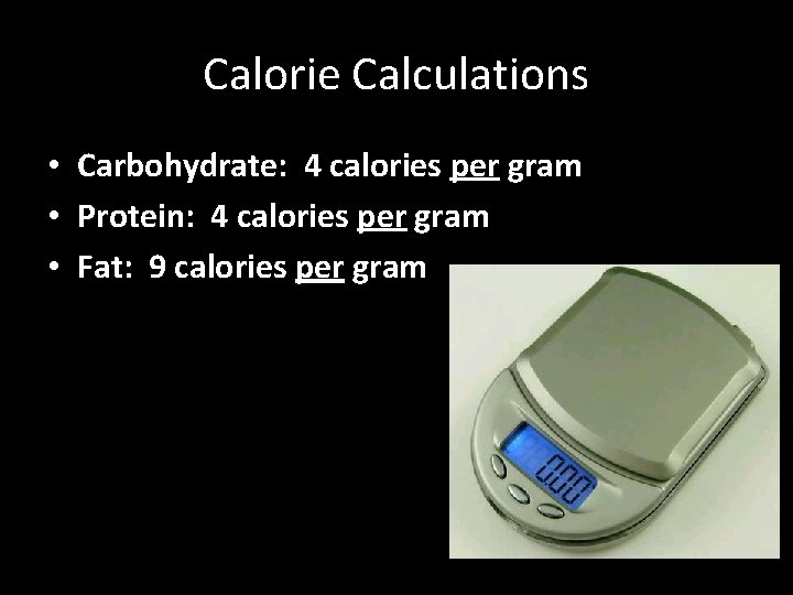 Calorie Calculations • Carbohydrate: 4 calories per gram • Protein: 4 calories per gram