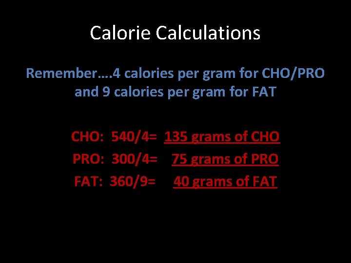 Calorie Calculations Remember…. 4 calories per gram for CHO/PRO and 9 calories per gram