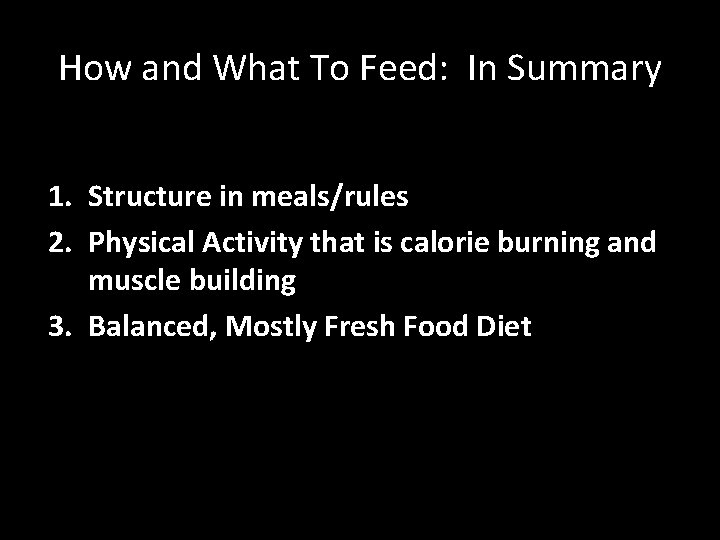 How and What To Feed: In Summary 1. Structure in meals/rules 2. Physical Activity