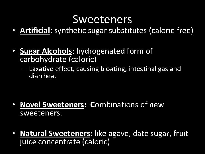 Sweeteners • Artificial: synthetic sugar substitutes (calorie free) • Sugar Alcohols: hydrogenated form of