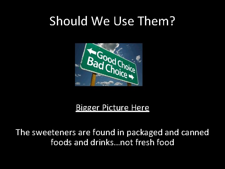 Should We Use Them? Bigger Picture Here The sweeteners are found in packaged and