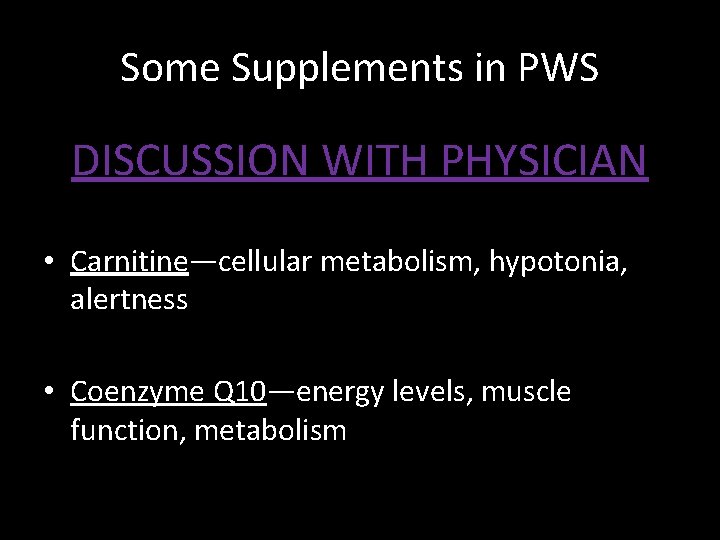 Some Supplements in PWS DISCUSSION WITH PHYSICIAN • Carnitine—cellular metabolism, hypotonia, alertness • Coenzyme