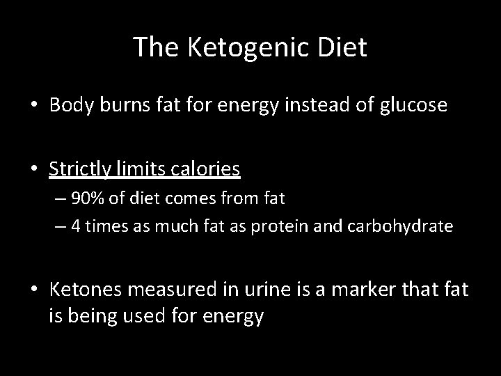 The Ketogenic Diet • Body burns fat for energy instead of glucose • Strictly