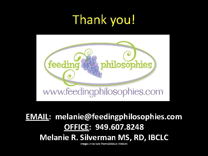 Thank you! EMAIL: melanie@feedingphilosophies. com OFFICE: 949. 607. 8248 Melanie R. Silverman MS, RD,