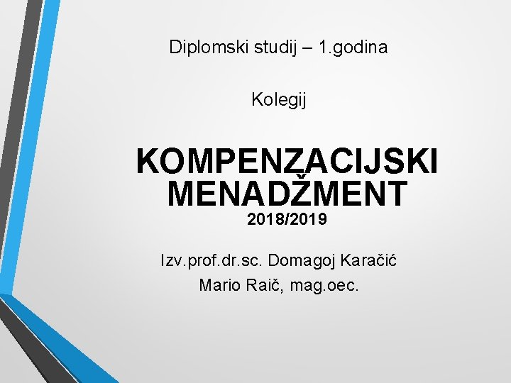 Diplomski studij – 1. godina Kolegij KOMPENZACIJSKI MENADŽMENT 2018/2019 Izv. prof. dr. sc. Domagoj