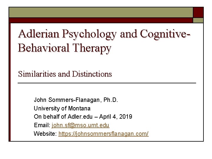 Adlerian Psychology and Cognitive. Behavioral Therapy Similarities and Distinctions John Sommers-Flanagan, Ph. D. University